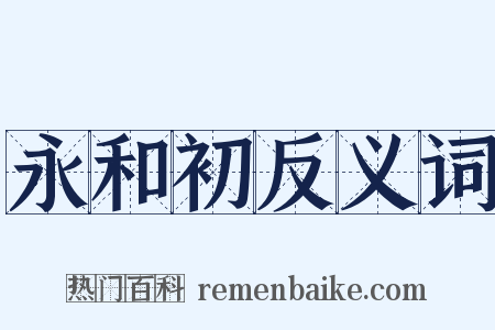 永和初反义词是什么意思的图片